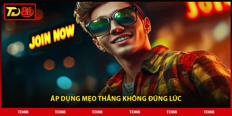 Áp dụng mẹo thắng không đúng lúc