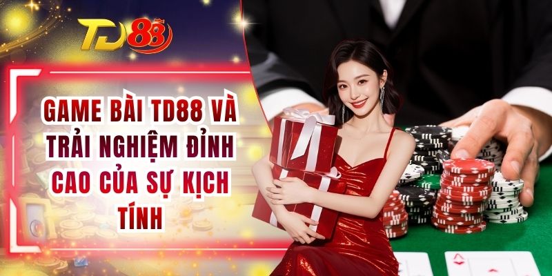 Game Bài TD88 Và Trải Nghiệm Đỉnh Cao Của Sự Kịch Tính