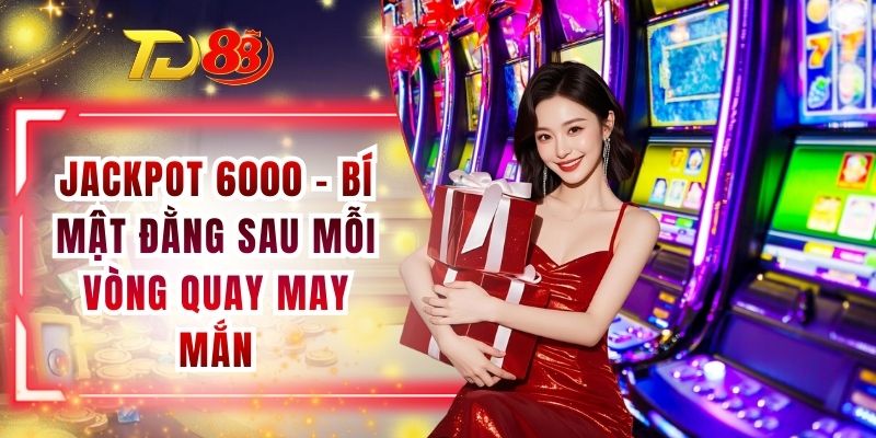 Jackpot 6000 - Bí Mật Đằng Sau Mỗi Vòng Quay May Mắn