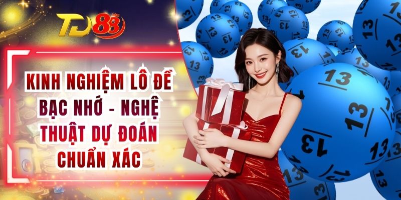 Kinh Nghiệm Lô Đề Bạc Nhớ - Nghệ Thuật Dự Đoán Chuẩn Xác