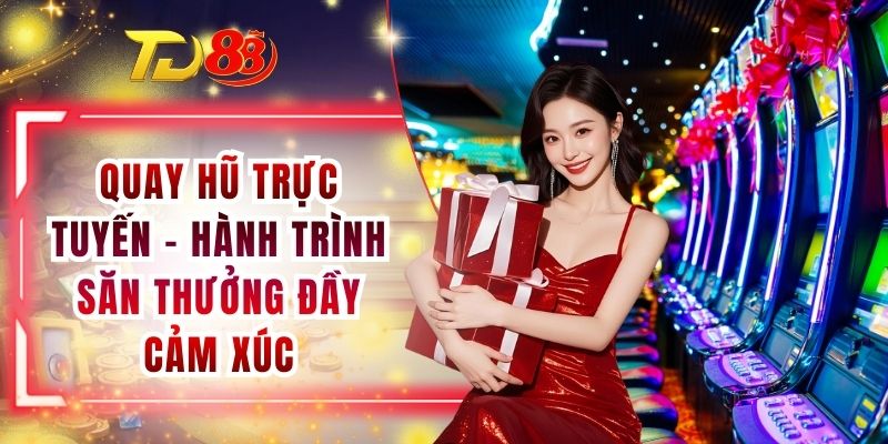 Quay Hũ Trực Tuyến - Hành Trình Săn Thưởng Đầy Cảm Xúc
