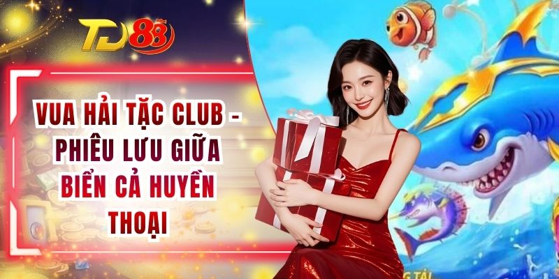 Vua Hải Tặc Club - Phiêu Lưu Giữa Biển Cả Huyền Thoại